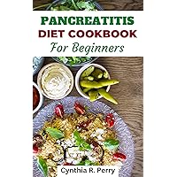 PANCREATITIS DIET COOKBOOK FOR BEGINNERS: Delicious & Nutritious Recipes To Manage Inflammation, Relieve Pain and Cure Pancreatitis in newly diagnosed PANCREATITIS DIET COOKBOOK FOR BEGINNERS: Delicious & Nutritious Recipes To Manage Inflammation, Relieve Pain and Cure Pancreatitis in newly diagnosed Kindle Paperback