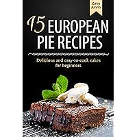 15 European Pie Recipes: Delicious and easy-to-cook cakes for beginners 15 European Pie Recipes: Delicious and easy-to-cook cakes for beginners Kindle Paperback