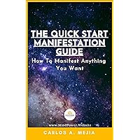 The Quick Start Manifestation Guide: : How To Manifest Anything You Want The Quick Start Manifestation Guide: : How To Manifest Anything You Want Kindle Paperback