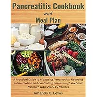 Pancreatitis Cookbook and Meal Plan: A Practical Guide to Managing Pancreatitis, Reducing Inflammation and Controlling Pain through Diet and Nutrition ... 150 Recipes (The Pancreatic Kitchen Series) Pancreatitis Cookbook and Meal Plan: A Practical Guide to Managing Pancreatitis, Reducing Inflammation and Controlling Pain through Diet and Nutrition ... 150 Recipes (The Pancreatic Kitchen Series) Kindle Hardcover Paperback
