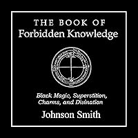 The Book of Forbidden Knowledge: Black Magic, Superstition, Charms, and Divination The Book of Forbidden Knowledge: Black Magic, Superstition, Charms, and Divination Audible Audiobook Kindle Paperback Hardcover