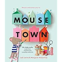 Mousetown: 30+ Kids Crafts Made from Recycled and Everyday Materials