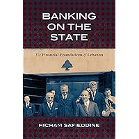 Banking on the State: The Financial Foundations of Lebanon (Stanford Studies in Middle Eastern and Islamic Societies and Cultures) Banking on the State: The Financial Foundations of Lebanon (Stanford Studies in Middle Eastern and Islamic Societies and Cultures) Paperback Kindle Hardcover