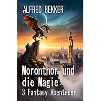 Moronthor und die Magie: 3 Fantasy Abenteuer (German Edition) Moronthor und die Magie: 3 Fantasy Abenteuer (German Edition) Kindle