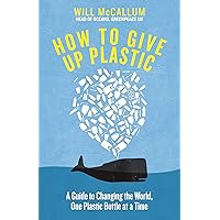 How to Give Up Plastic: A Guide to Saving the World, One Plastic Bottle at a Time How to Give Up Plastic: A Guide to Saving the World, One Plastic Bottle at a Time Hardcover Kindle Audible Audiobook Paperback