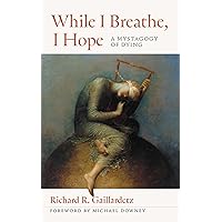 While I Breathe, I Hope: A Mystagogy of Dying