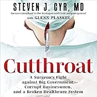 Cutthroat: A Surgeon’s Fight Against Big Government, Corrupt Businessmen, and a Broken Healthcare System Cutthroat: A Surgeon’s Fight Against Big Government, Corrupt Businessmen, and a Broken Healthcare System Audible Audiobook Kindle Hardcover