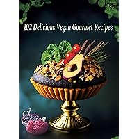 102 Delicious Vegan Gourmet Recipes 102 Delicious Vegan Gourmet Recipes Kindle Paperback