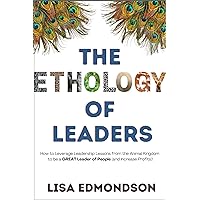 The Ethology of Leaders: How to Leverage Leadership Lessons from the Animal Kingdom to be a GREAT Leader of People (and Increase Profits)! The Ethology of Leaders: How to Leverage Leadership Lessons from the Animal Kingdom to be a GREAT Leader of People (and Increase Profits)! Kindle Paperback Hardcover