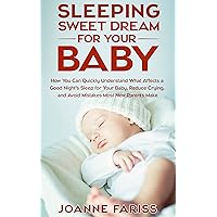 Sweet Dream Sleeping for Your Baby: How to Quickly Understand What Affects a Good Night’s Sleep for Your Baby, Reduce Crying, and Avoid Mistakes Most New Parents Make Sweet Dream Sleeping for Your Baby: How to Quickly Understand What Affects a Good Night’s Sleep for Your Baby, Reduce Crying, and Avoid Mistakes Most New Parents Make Kindle Paperback