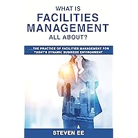 What is Facilities Management All About? : The practice of facilities management for today’s dynamic business environment What is Facilities Management All About? : The practice of facilities management for today’s dynamic business environment Kindle Paperback