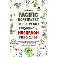 Pacific Northwest Edible Plant Foraging & Mushroom Field Guide: A Complete Pacific Northwest Foraging Guide with 50+ Wild Plants & Mushrooms,18+ Recipes ... Instructional Colored Images (DIY MUSHROOM)