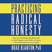 Practicing Radical Honesty: How to Complete the Past, Live in the Present, and Build a Future with a Little Help from Your Friends Practicing Radical Honesty: How to Complete the Past, Live in the Present, and Build a Future with a Little Help from Your Friends Audible Audiobook Paperback Kindle Hardcover
