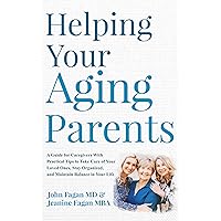 Helping Your Aging Parents: A GUIDE FOR CAREGIVERS WITH PRACTICAL TIPS TO TAKE CARE OF YOUR LOVED ONES, STAY ORGANIZED, AND MAINTAIN BALANCE IN YOUR LIFE Helping Your Aging Parents: A GUIDE FOR CAREGIVERS WITH PRACTICAL TIPS TO TAKE CARE OF YOUR LOVED ONES, STAY ORGANIZED, AND MAINTAIN BALANCE IN YOUR LIFE Kindle Paperback Audible Audiobook Hardcover