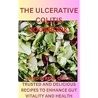 THE ULCERATIVE COLITIS COOKBOOK:: 20 NO STRESS, QUICK, TRUSTED AND DELICIOUS RECIPES TO ENHANCE GUT VITALITY AND HEALTH