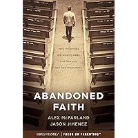 Abandoned Faith: Why Millennials Are Walking Away and How You Can Lead Them Home Abandoned Faith: Why Millennials Are Walking Away and How You Can Lead Them Home Kindle Paperback