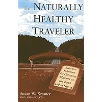 The Naturally Healthy Traveler: Effective Solutions for Common Ailments on the Road and at Home The Naturally Healthy Traveler: Effective Solutions for Common Ailments on the Road and at Home Paperback Kindle