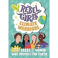 Rebel Girls Climate Warriors: 25 Tales of Women Who Protect the Earth