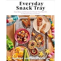 Everyday Snack Tray: Easy Ideas and Recipes for Boards That Nourish for Moments Big and Small Everyday Snack Tray: Easy Ideas and Recipes for Boards That Nourish for Moments Big and Small Hardcover Kindle
