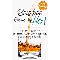 Bourbon Basics for Her: A 5-Step guide to effortlessly buying, enjoying, and sharing bourbon Bourbon Basics for Her: A 5-Step guide to effortlessly buying, enjoying, and sharing bourbon Kindle Paperback