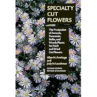 Specialty Cut Flowers: The Production of Annuals, Perennials, Bulbs and Woody Plants for Fresh and Dried Cut Flowers Specialty Cut Flowers: The Production of Annuals, Perennials, Bulbs and Woody Plants for Fresh and Dried Cut Flowers Paperback Hardcover