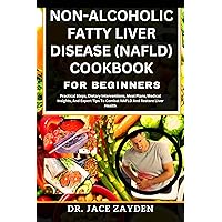 NON-ALCOHOLIC FATTY LIVER DISEASE (NAFLD) COOKBOOK FOR BEGINNERS: Practical Steps, Dietary Interventions, Meal Plans, Medical Insights, And Expert Tips To Combat NAFLD And Restore Liver Health NON-ALCOHOLIC FATTY LIVER DISEASE (NAFLD) COOKBOOK FOR BEGINNERS: Practical Steps, Dietary Interventions, Meal Plans, Medical Insights, And Expert Tips To Combat NAFLD And Restore Liver Health Kindle Paperback