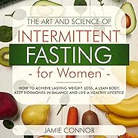 The Art and Science of Intermittent Fasting for Women: How to Achieve Lasting Weight Loss, a Lean Body, Keep Hormones in Balance, and Live a Healthy Lifestyle The Art and Science of Intermittent Fasting for Women: How to Achieve Lasting Weight Loss, a Lean Body, Keep Hormones in Balance, and Live a Healthy Lifestyle Audible Audiobook Paperback