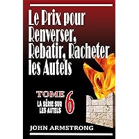 Les prix pour Renverser et Rebâtir les autels: Le secret pour obtenir tous ce que vous voulez (French Edition) Les prix pour Renverser et Rebâtir les autels: Le secret pour obtenir tous ce que vous voulez (French Edition) Kindle Paperback