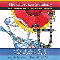 The Cherokee Syllabary / ᏣᎳᎩ ᏗᎪᏪᎵ ᏧᏃᏴᎩ: An Illustrated Key to the Cherokee Language / Tsalagi Digoweli Tsunoyvgi (Cherokee and English Edition)