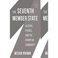 The Seventh Member State: Algeria, France, and the European Community The Seventh Member State: Algeria, France, and the European Community Hardcover Kindle