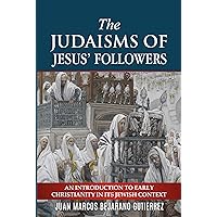 The Judaisms of Jesus’ Followers: An Introduction to Early Christianity in its Jewish Context