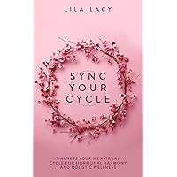 Sync Your Cycle: Harness Your Menstrual Cycle for Hormonal Harmony and Holistic Wellness (Women's Health Book 1) Sync Your Cycle: Harness Your Menstrual Cycle for Hormonal Harmony and Holistic Wellness (Women's Health Book 1) Kindle Paperback Hardcover