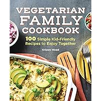 Vegetarian Family Cookbook: 100 Simple Kid-Friendly Recipes to Enjoy Together Vegetarian Family Cookbook: 100 Simple Kid-Friendly Recipes to Enjoy Together Paperback Kindle Hardcover