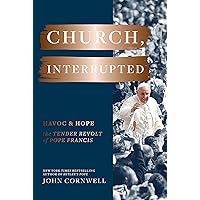 Church, Interrupted: Havoc & Hope: The Tender Revolt of Pope Francis Church, Interrupted: Havoc & Hope: The Tender Revolt of Pope Francis Kindle Hardcover Audible Audiobook