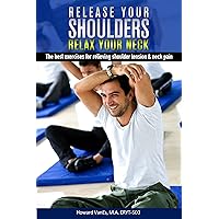 Release Your Shoulders, Relax Your Neck. The best exercises for relieving shoulder tension and neck pain. (Letsdoyoga.com Wellness Series) Release Your Shoulders, Relax Your Neck. The best exercises for relieving shoulder tension and neck pain. (Letsdoyoga.com Wellness Series) Kindle Paperback