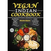 Vegan Indian Cookbook: A Vegan Journey Through Indian Cuisine With 120+ Recipes Vegan Indian Cookbook: A Vegan Journey Through Indian Cuisine With 120+ Recipes Kindle Paperback