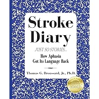 Stroke Diary: Just So Stories, How Aphasia Got Its Language Back Stroke Diary: Just So Stories, How Aphasia Got Its Language Back Paperback Kindle