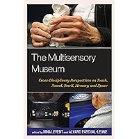 The Multisensory Museum: Cross-Disciplinary Perspectives on Touch, Sound, Smell, Memory, and Space The Multisensory Museum: Cross-Disciplinary Perspectives on Touch, Sound, Smell, Memory, and Space Paperback Kindle Hardcover