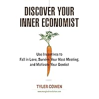 Discover Your Inner Economist: Use Incentives to Fall in Love, Survive Your Next Meeting, and Motivate Your Den tist Discover Your Inner Economist: Use Incentives to Fall in Love, Survive Your Next Meeting, and Motivate Your Den tist Kindle Audible Audiobook Hardcover Paperback Audio CD