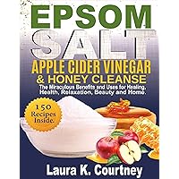 Epsom Salt, Apple Cider Vinegar and Honey Cleanse: The Miraculous Benefits and Uses for Healing, Health, Relaxation, Beauty & Home - 150 Recipes Included Epsom Salt, Apple Cider Vinegar and Honey Cleanse: The Miraculous Benefits and Uses for Healing, Health, Relaxation, Beauty & Home - 150 Recipes Included Kindle Paperback