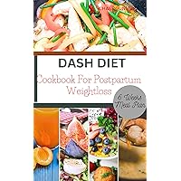 DASH DIET : COOKBOOK FOR POSTPARTUM WEIGHT LOSS , 6 WEEKS MEAL PLAN
