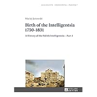 Birth of the Intelligentsia – 1750–1831: A History of the Polish Intelligentsia Part 1, edited by Jerzy Jedlicki (Studies in History, Memory and Politics Book 7)