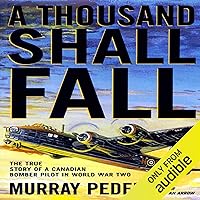 A Thousand Shall Fall: The True Story of a Canadian Bomber Pilot in World War Two A Thousand Shall Fall: The True Story of a Canadian Bomber Pilot in World War Two Audible Audiobook Hardcover Kindle Paperback