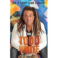 Life is Short - Leave a Legacy: The Todd White Story Life is Short - Leave a Legacy: The Todd White Story Paperback Kindle