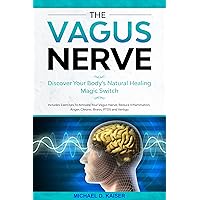 Vagus Nerve: Discover Your Body's Natural Healing Magic Switch. Includes Exercises To Activate Your Vagus Nerve, Reduce Inflammation, Anger, Chronic Illness, PTDS And Vertigo. Vagus Nerve: Discover Your Body's Natural Healing Magic Switch. Includes Exercises To Activate Your Vagus Nerve, Reduce Inflammation, Anger, Chronic Illness, PTDS And Vertigo. Kindle Paperback