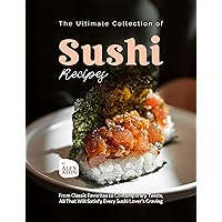 The Ultimate Collection of Sushi Recipes: From Classic Favorites to Contemporary Twists, All That Will Satisfy Every Sushi Lover's Craving The Ultimate Collection of Sushi Recipes: From Classic Favorites to Contemporary Twists, All That Will Satisfy Every Sushi Lover's Craving Kindle Paperback