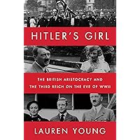 Hitler’s Girl: The British Aristocracy and the Third Reich on the Eve of WWII Hitler’s Girl: The British Aristocracy and the Third Reich on the Eve of WWII Hardcover Audible Audiobook Kindle Paperback Audio CD