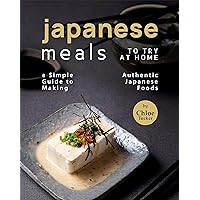 Japanese Meals to Try at Home: A Simple Guide to Making Authentic Japanese Foods Japanese Meals to Try at Home: A Simple Guide to Making Authentic Japanese Foods Kindle Paperback
