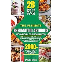 THE ULTIMATE RHEUMATOID ARTHRITIS COOKBOOK FOR BEGINNERS.: 200+ Healthy and Delicious Anti-inflammatory Recipes to Help You Manage and Take Control of Rheumatoid Arthritis THE ULTIMATE RHEUMATOID ARTHRITIS COOKBOOK FOR BEGINNERS.: 200+ Healthy and Delicious Anti-inflammatory Recipes to Help You Manage and Take Control of Rheumatoid Arthritis Kindle Paperback