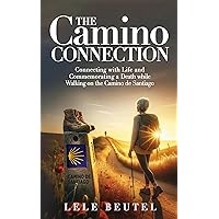 The Camino Connection: Connecting with Life and Commemorating a Death while Walking on the Camino de Santiago (Senior Travel Series) The Camino Connection: Connecting with Life and Commemorating a Death while Walking on the Camino de Santiago (Senior Travel Series) Kindle Paperback